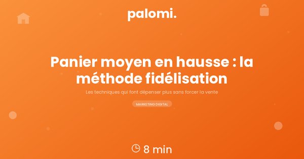 Comment augmenter le panier moyen de son commerce de proximité grâce à la fidélisation et aux outils digitaux